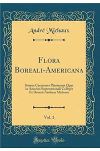 Flora Boreali-Americana, Vol. 1: Sistens Caracteres Plantarum Quas in America Septentrionali Collegit Et Detexit Andreas Michaux (Classic Reprint)