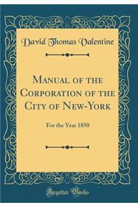 Manual of the Corporation of the City of New-York: For the Year 1850 (Classic Reprint)