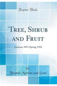 Tree, Shrub and Fruit: Autumn, 1911-Spring, 1912 (Classic Reprint)