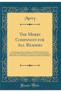 The Merry Companion for All Readers: Containing a Choice Selection of the Most Humourous Anecdotes, Droll Sayings, Wit, Fun, and Comical Incidents, Both in Prose and Poetry; Calculated to Enliven Dull Hours (Classic Reprint)