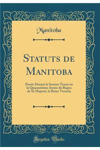 Statuts de Manitoba: PassÃ©s Durant La Session Tenue En La QuarantiÃ¨me AnnÃ©e Du Regne de Sa MajestÃ©, La Reine Victoria (Classic Reprint)