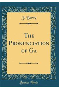 The Pronunciation of Ga (Classic Reprint)