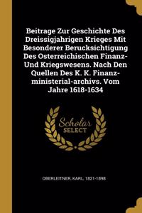Beitrage Zur Geschichte Des Dreissigjahrigen Krieges Mit Besonderer Berucksichtigung Des Osterreichischen Finanz- Und Kriegswesens. Nach Den Quellen Des K. K. Finanz-ministerial-archivs. Vom Jahre 1618-1634
