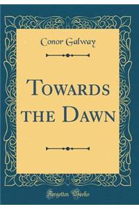 Towards the Dawn (Classic Reprint)