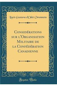 Considï¿½rations Sur l'Organisation Militaire de la Confï¿½dï¿½ration Canadienne (Classic Reprint)