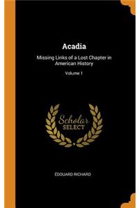 Acadia: Missing Links of a Lost Chapter in American History; Volume 1