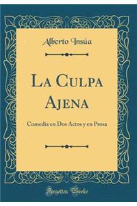 La Culpa Ajena: Comedia En DOS Actos Y En Prosa (Classic Reprint)