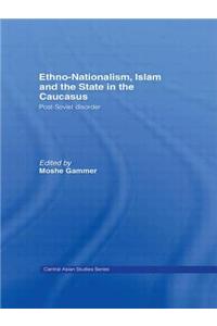 Ethno-Nationalism, Islam and the State in the Caucasus