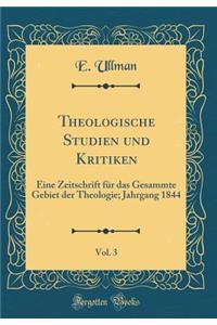 Theologische Studien Und Kritiken, Vol. 3: Eine Zeitschrift Fur Das Gesammte Gebiet Der Theologie; Jahrgang 1844 (Classic Reprint)