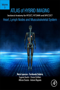 Atlas of Hybrid Imaging Sectional Anatomy for Pet/Ct, Pet/MRI and Spect/CT Vol. 3: Heart, Lymph Node and Musculoskeletal System