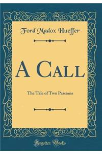 A Call: The Tale of Two Passions (Classic Reprint)