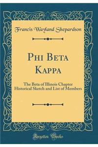 Phi Beta Kappa: The Beta of Illinois Chapter Historical Sketch and List of Members (Classic Reprint)