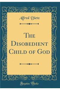 The Disobedient Child of God (Classic Reprint)