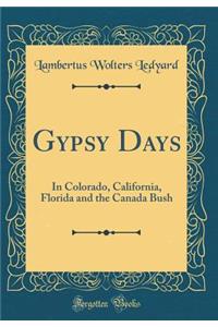 Gypsy Days: In Colorado, California, Florida and the Canada Bush (Classic Reprint)