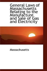 General Laws of Massachusetts Relating to the Manufacture and Sale of Gas and Electricity