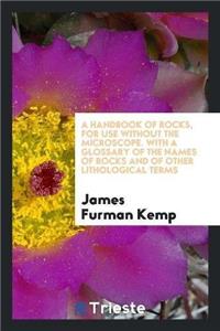A Handbook of Rocks, for Use Without the Microscope. with a Glossary of the Names of Rocks and of Other Lithological Terms