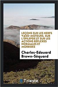 Leï¿½ons sur les nerfs vaso-moteurs, sur l'ï¿½pilepsie et sur les actions rï¿½flexes normales et morbides