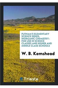 Putnam's Elementary Science Series. Inorganic Chemistry: For Use in Science Classes and Higher and Middle Class Schools