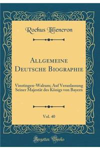 Allgemeine Deutsche Biographie, Vol. 40: Vinstingen-Walram; Auf Veranlassung Seiner MajestÃ¤t Des KÃ¶nigs Von Bayern (Classic Reprint)