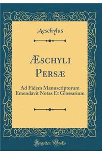 Ã?schyli PersÃ¦: Ad Fidem Manuscriptorum Emendavit Notas Et Glossarium (Classic Reprint)