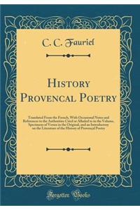 History Provencal Poetry: Translated from the French, with Occasional Notes and References to the Authorities Cited or Alluded to in the Volume, Specimens of Verses in the Original, and an Introductory on the Literature of the History of ProvenÃ§al