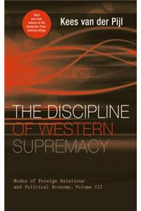 Discipline of Western Supremacy: Modes of Foreign Relations and Political Economy, Volume III