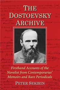 Dostoevsky Archive: Firsthand Accounts of the Novelist from Contemporaries' Memoirs and Rare Periodicals, Most Translated Into English for the First Time, with a Detail