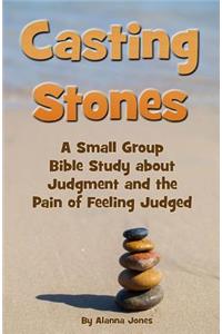 Casting Stones a Small Group Bible Study about Judgment and the Pain of Feeling Judged