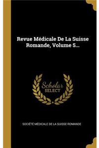 Revue Médicale De La Suisse Romande, Volume 5...