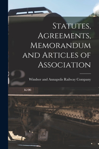 Statutes, Agreements, Memorandum and Articles of Association [microform]