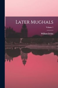 Later Mughals; Volume 1