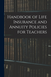 Handbook of Life Insurance and Annuity Policies for Teachers