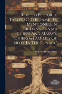 Revised Pedigree Tables Of The Families Mentioned In Griffin's Punjab Chiefs And Massy's 