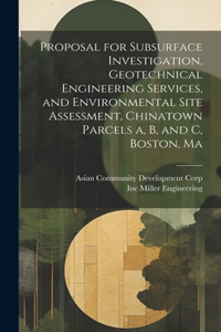 Proposal for Subsurface Investigation, Geotechnical Engineering Services, and Environmental Site Assessment, Chinatown Parcels a, b, and c, Boston, Ma