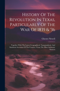History Of The Revolution In Texas, Particularly Of The War Of 1835 & '36