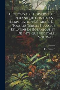 Dictionnaire Universel De Botanique, Contenant L'explication Détaillée De Tous Les Termes Français Et Latins De Botanique Et De Physique Végétale, Volume 1...