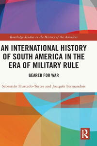 An International History of South America in the Era of Military Rule