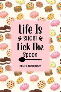 Life is Short Lick the Spoon Recipe Notebook
