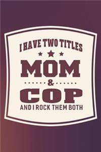 I Have Two Titles Mom & Cop And I Rock Them Both