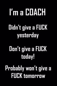 I'm A Coach. Didn't Give A Fuck Yesterday.