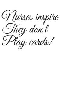 Nurses inspire They don't play cards!