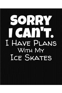 Sorry I Can't I Have Plans With My Ice Skates