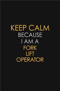 Keep Calm Because I Am A Fork Lift Operator