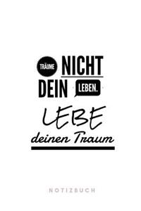Träume nicht dein leben. Lebe deinen Traum. Notizbuch