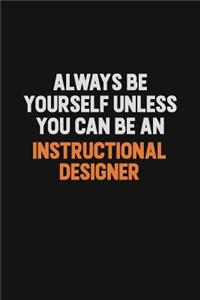 Always Be Yourself Unless You Can Be An Instructional Designer