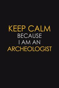 Keep Calm Because I Am An Archeologist