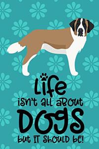 Life Isn't All About Dogs But It Should Be