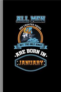 All men are created equal but the only kings are born in January