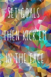 Set goals then kick'em in the face