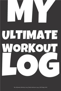 My Ultimate Workout Log - Daily Workout Log - 120 Pages 6x9